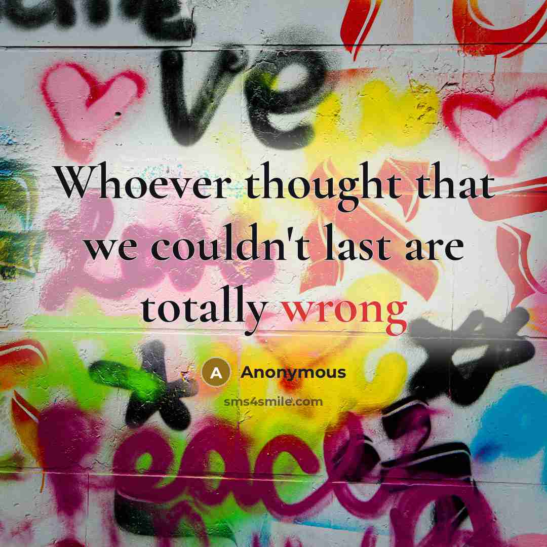 “Whoever thought that we couldn't last are totally wrong” quote by Anonymous
