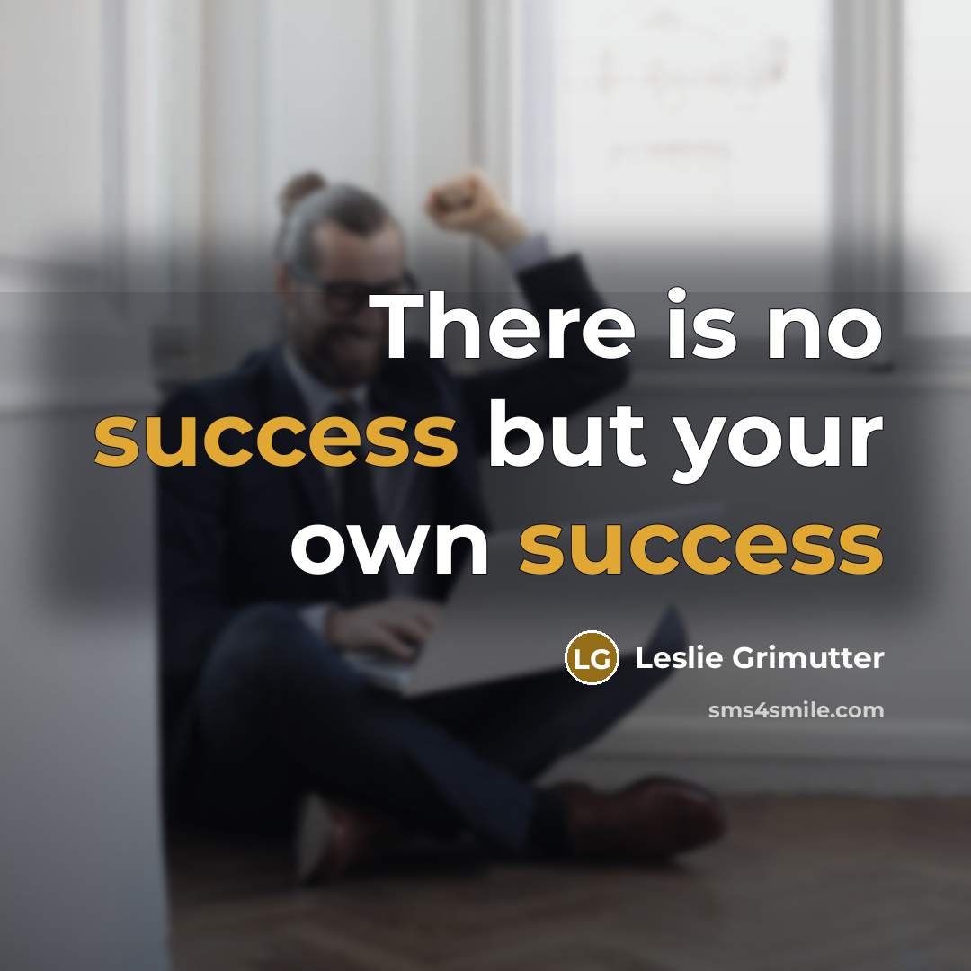 “There is no success but your own success” quote by Leslie Grimutter