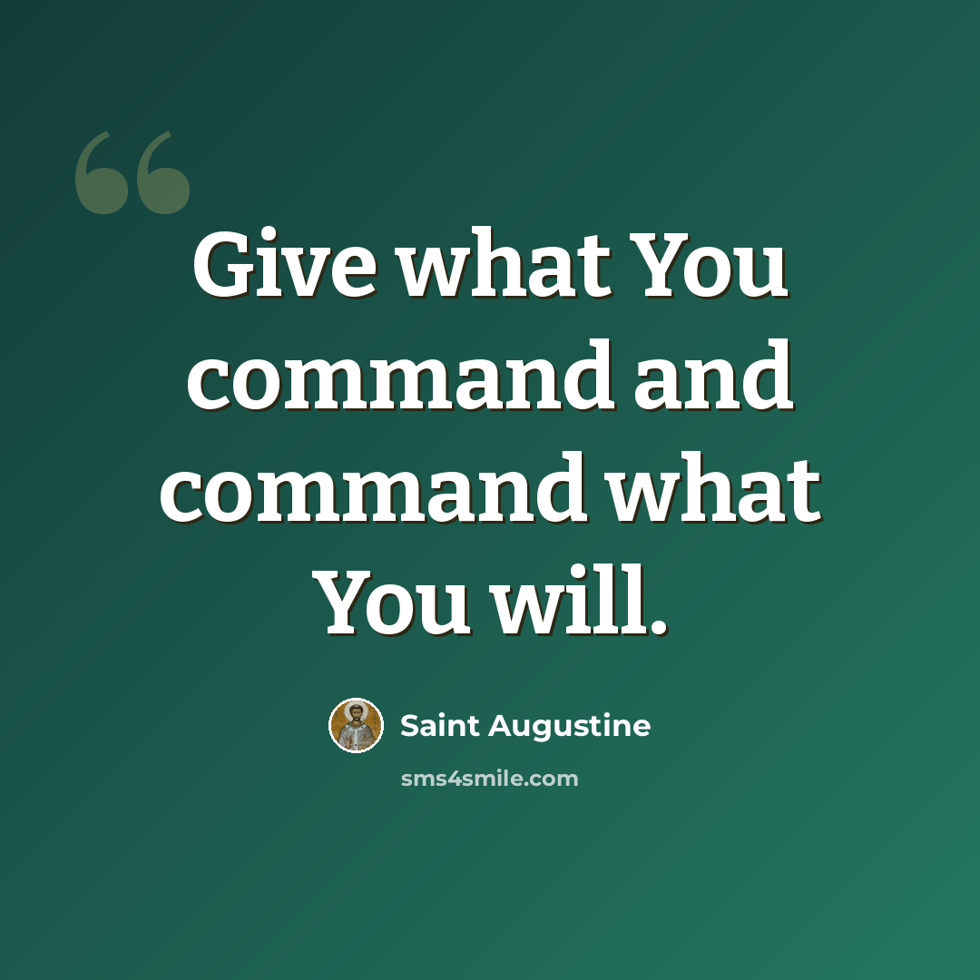 “Give what You command and command what You will.” quote by Saint Augustine