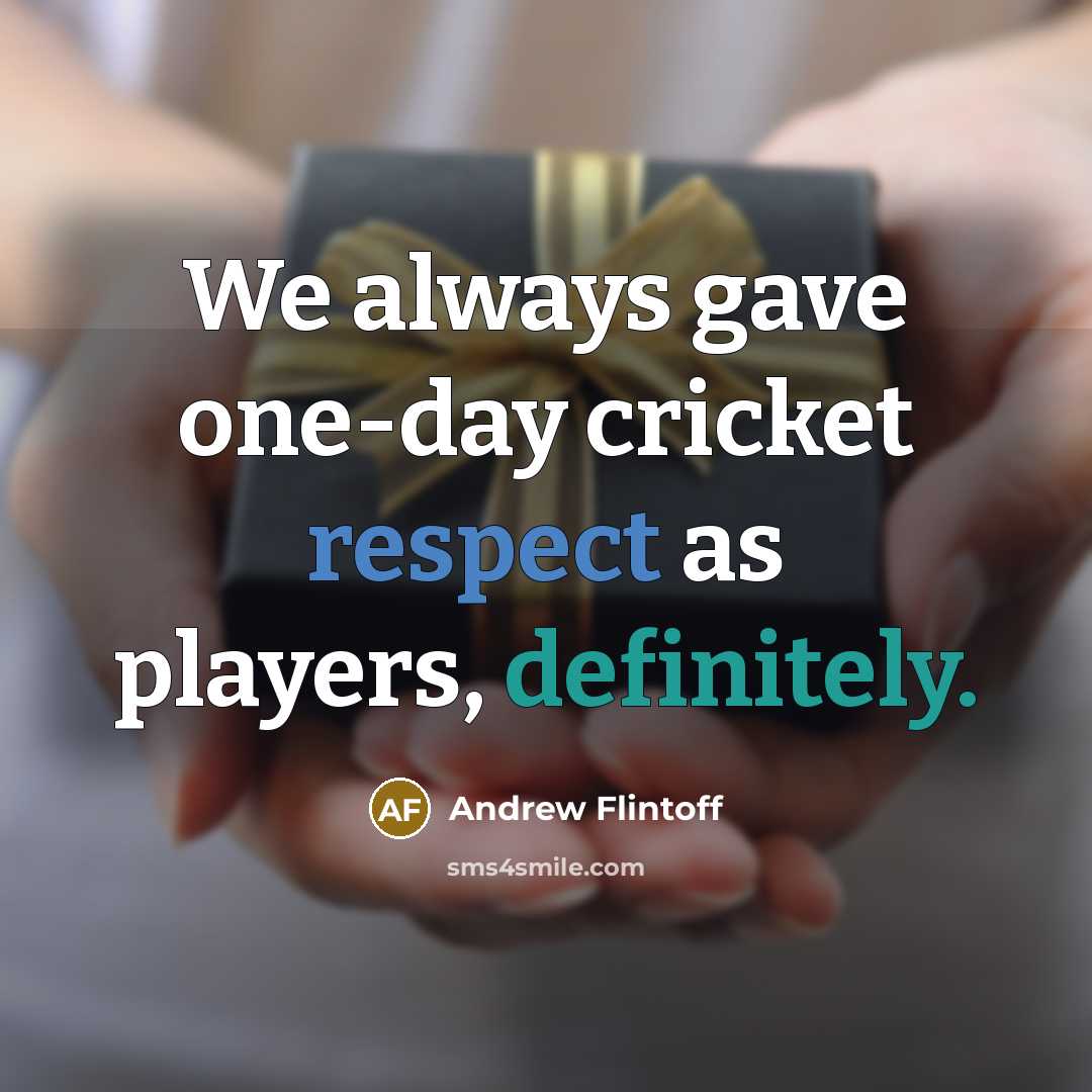 “We always gave one-day cricket respect as players, definitely.” quote by Andrew Flintoff