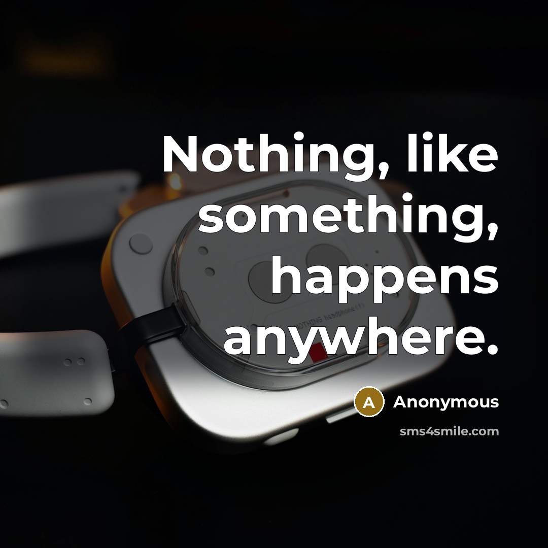 “Nothing, like something, happens anywhere.” quote by Anonymous