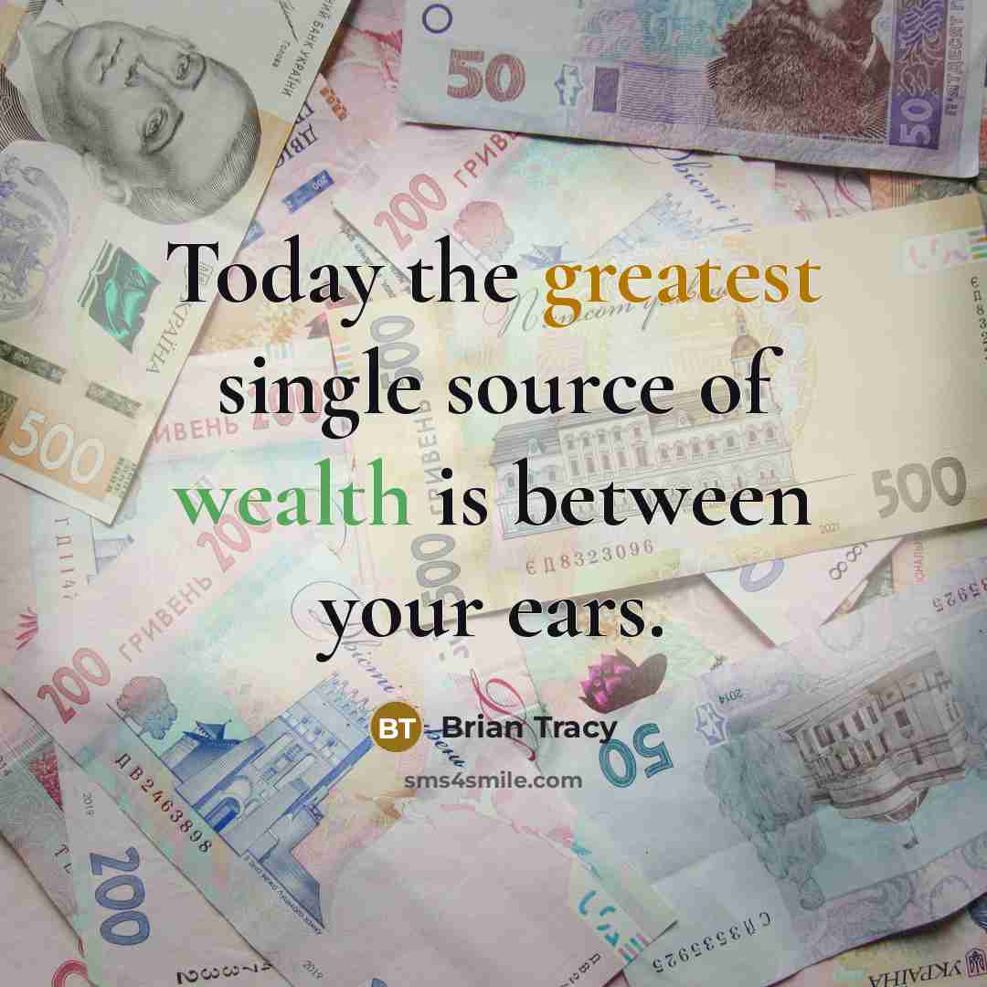 “Today the greatest single source of wealth is between your ears.” quote by Brian Tracy