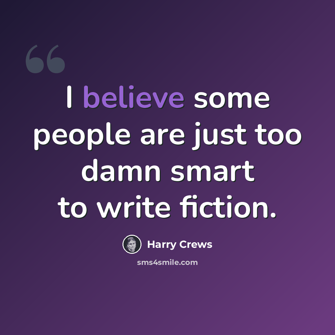 “I believe some people are just too damn smart to write fiction.” quote by Harry Crews