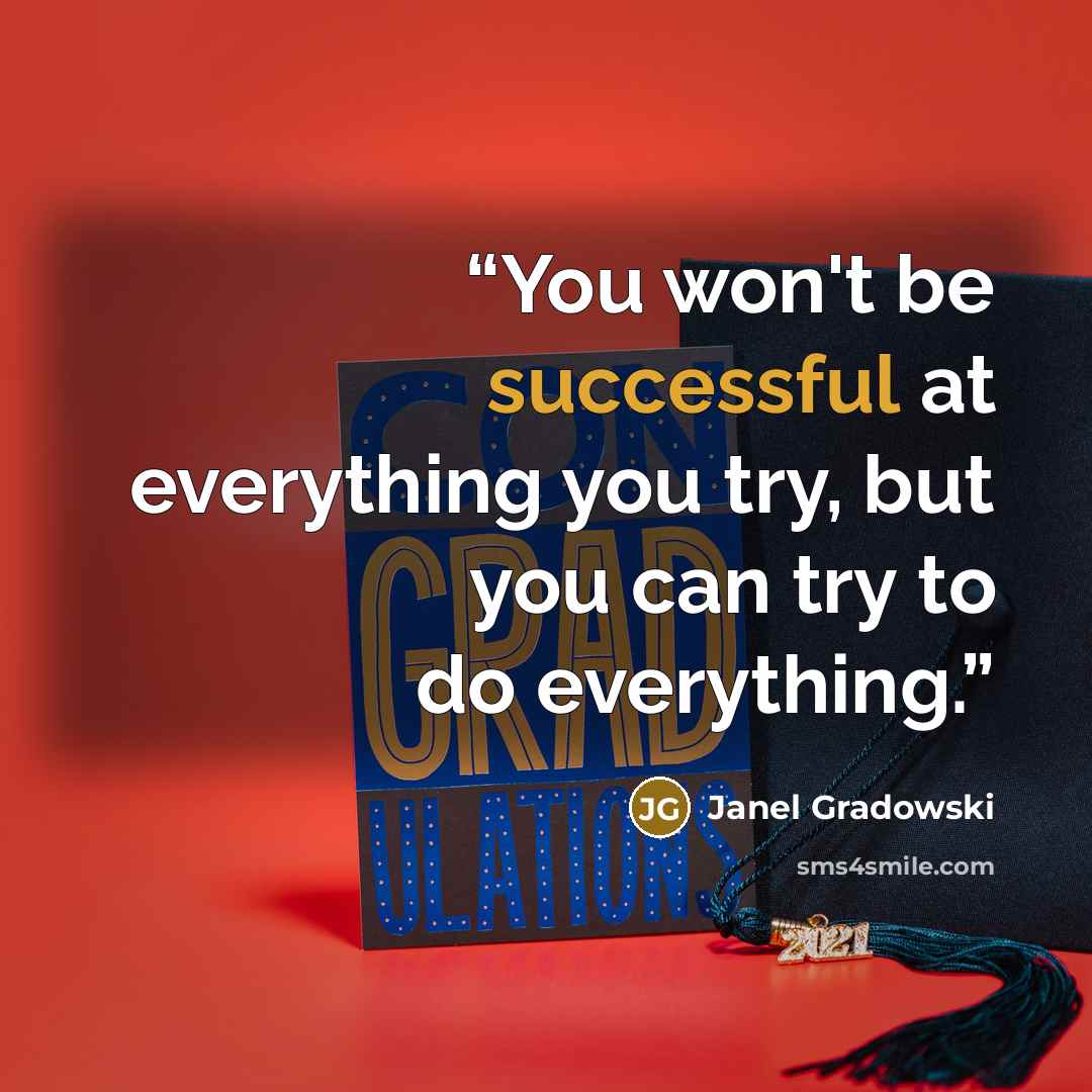 “You won't be successful at everything you try, but you can try to do everything.” quote by Janel Gradowski