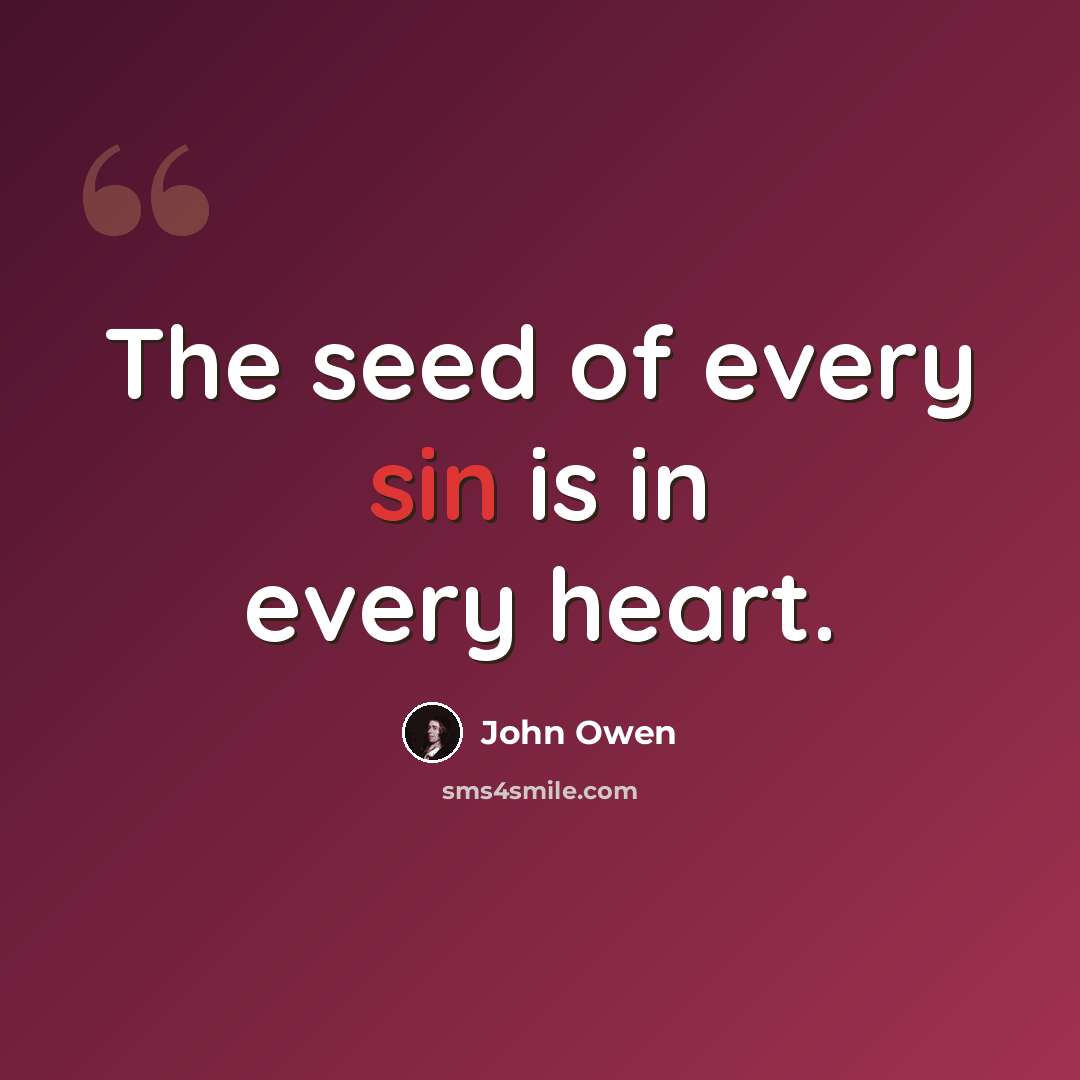 “The seed of every sin is in every heart.” quote by John Owen
