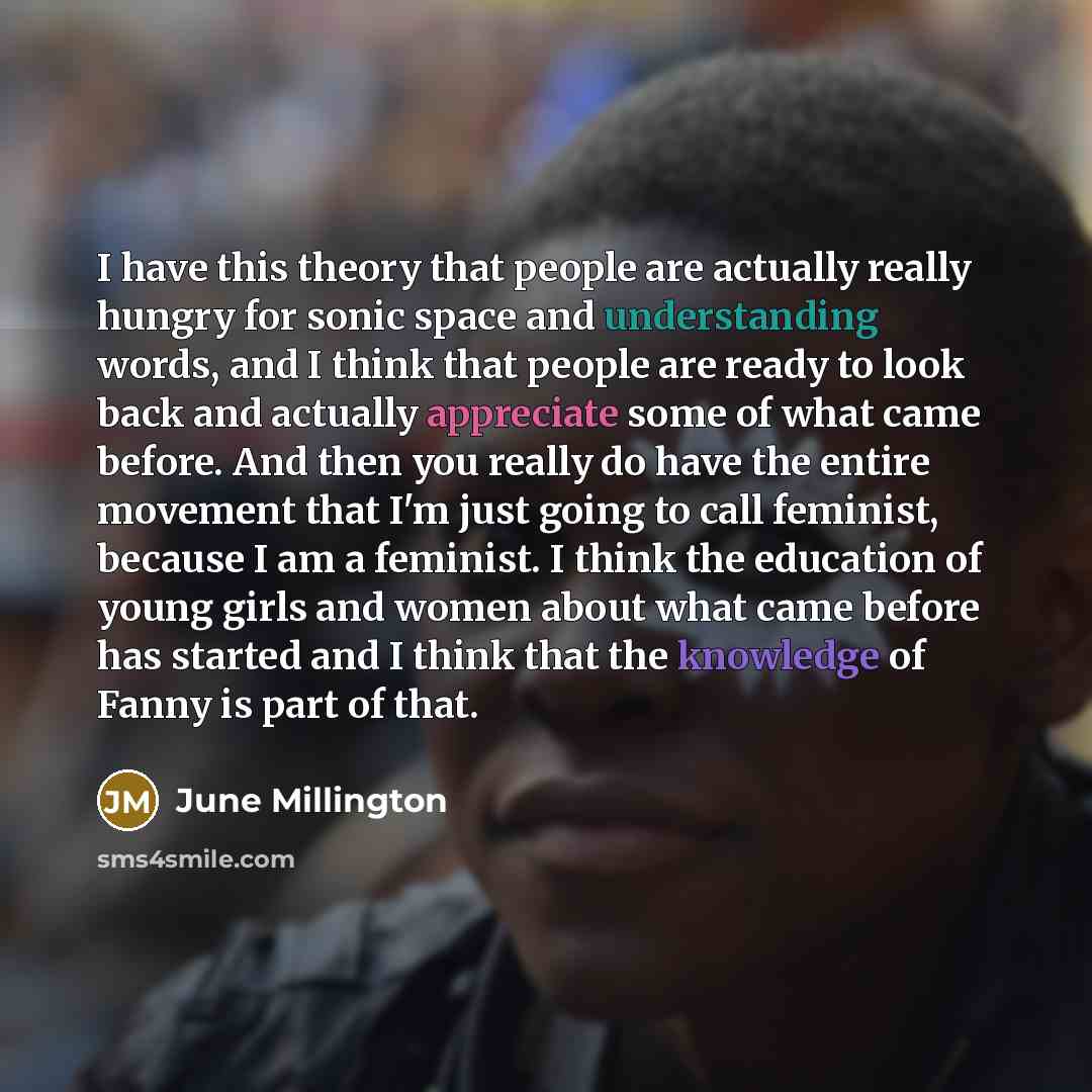 “I have this theory that people are actually really hungry for sonic space and understanding words, and I think that people are ready to look back and actually appreciate some of what came before. And then you really do have the entire movement that I'm just going to call feminist, because I am a…” quote by June Millington
