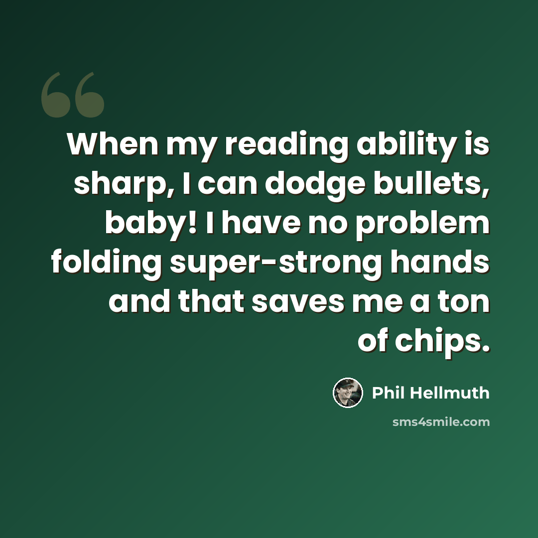 “When my reading ability is sharp, I can dodge bullets, baby! I have no problem folding super-strong hands and that saves me a ton of chips.” quote by Phil Hellmuth