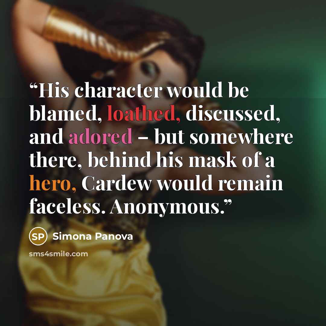 “His character would be blamed, loathed, discussed, and adored – but somewhere there, behind his mask of a hero, Cardew would remain faceless. Anonymous.” quote by Simona Panova