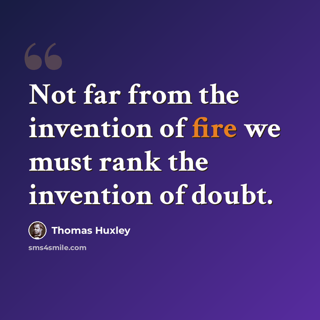 “Not far from the invention of fire we must rank the invention of doubt.” quote by Thomas Huxley