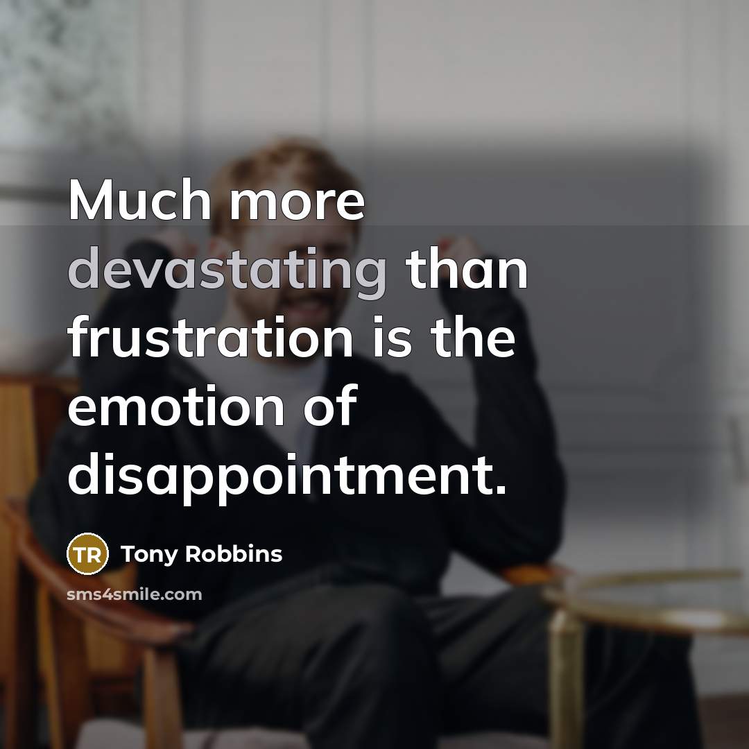 “Much more devastating than frustration is the emotion of disappointment.” quote by Tony Robbins