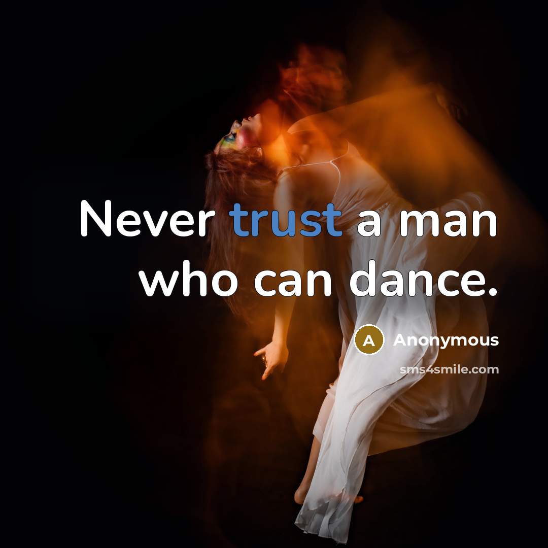 “Never trust a man who can dance.” quote by Anonymous