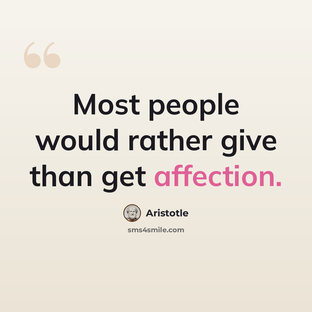 “Most people would rather give than get affection.” quote by Aristotle