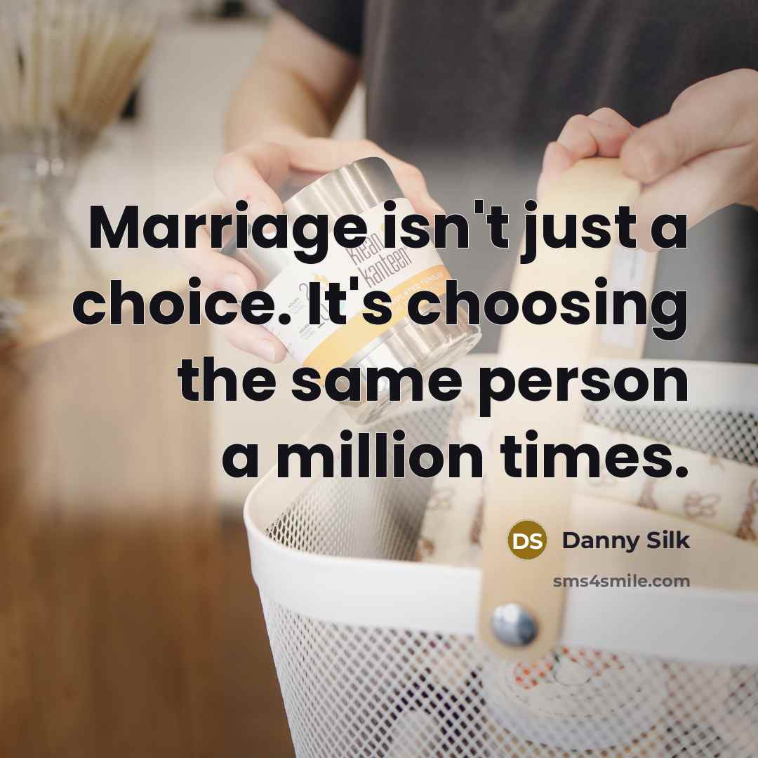 “Marriage isn't just a choice. It's choosing the same person a million times.” quote by Danny Silk