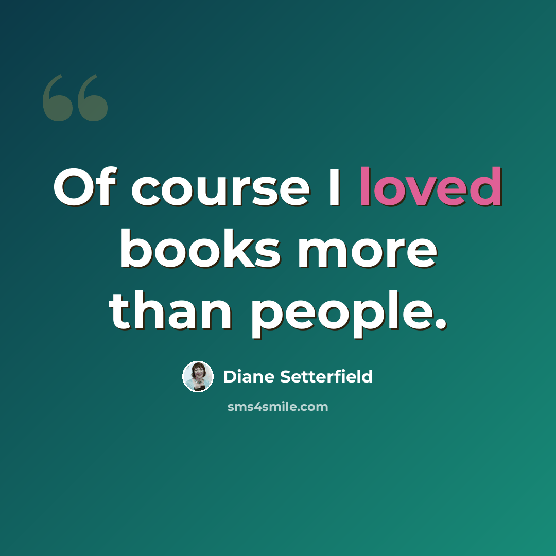 “Of course I loved books more than people.” quote by Diane Setterfield