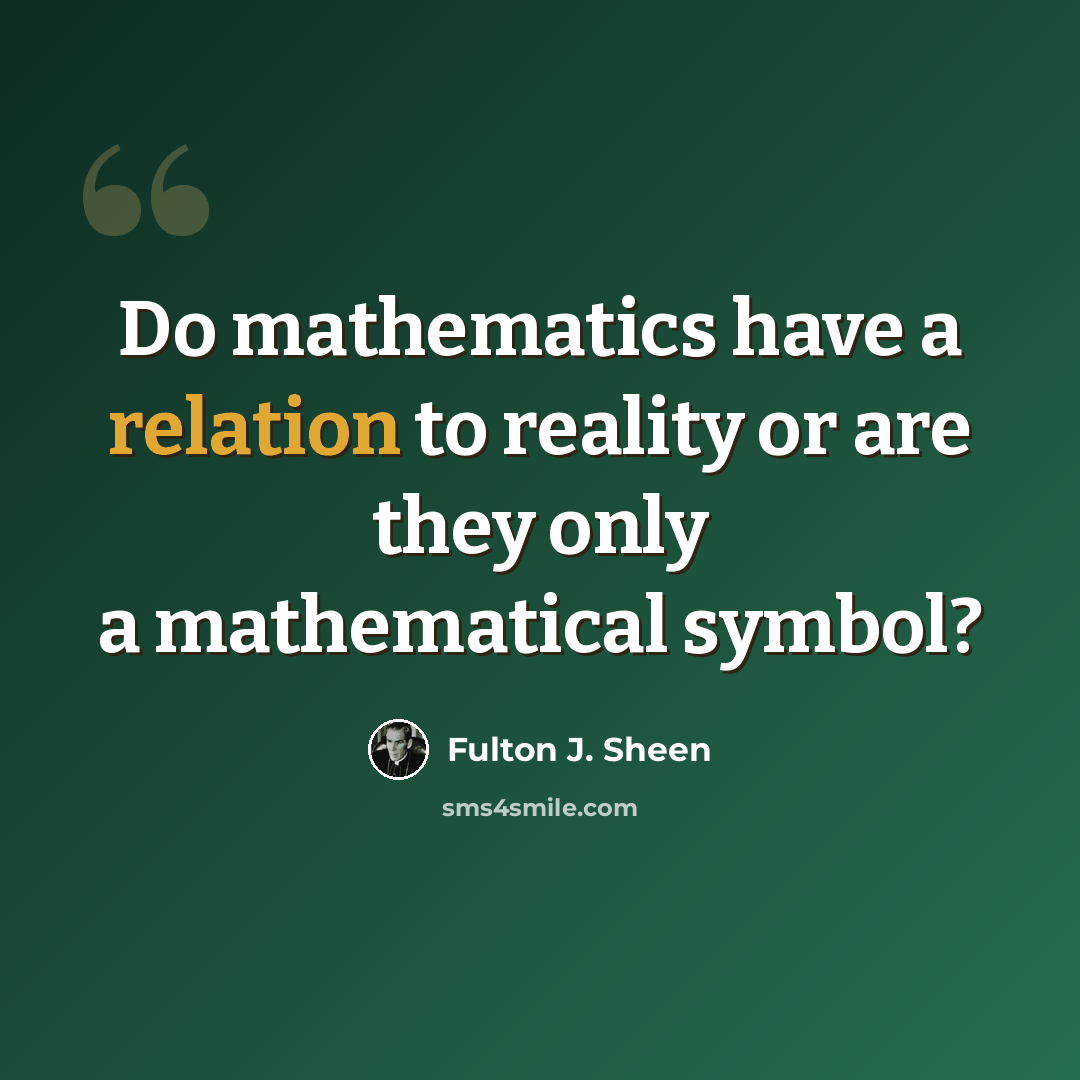 “Do mathematics have a relation to reality or are they only a mathematical symbol?” quote by Fulton J. Sheen