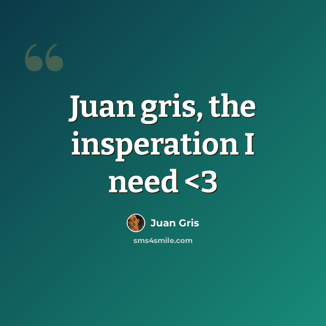 “Juan gris, the insperation I need” quote by Juan Gris