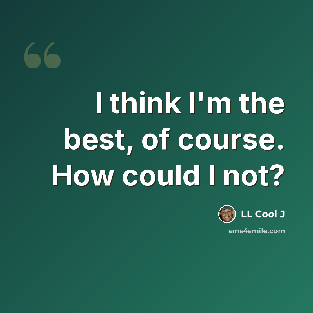 “I think I'm the best, of course. How could I not?” quote by LL Cool J