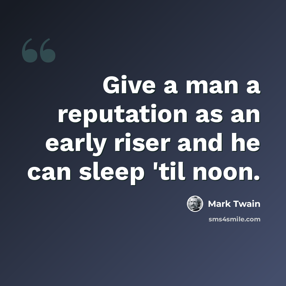 “Give a man a reputation as an early riser and he can sleep 'til noon.” quote by Mark Twain