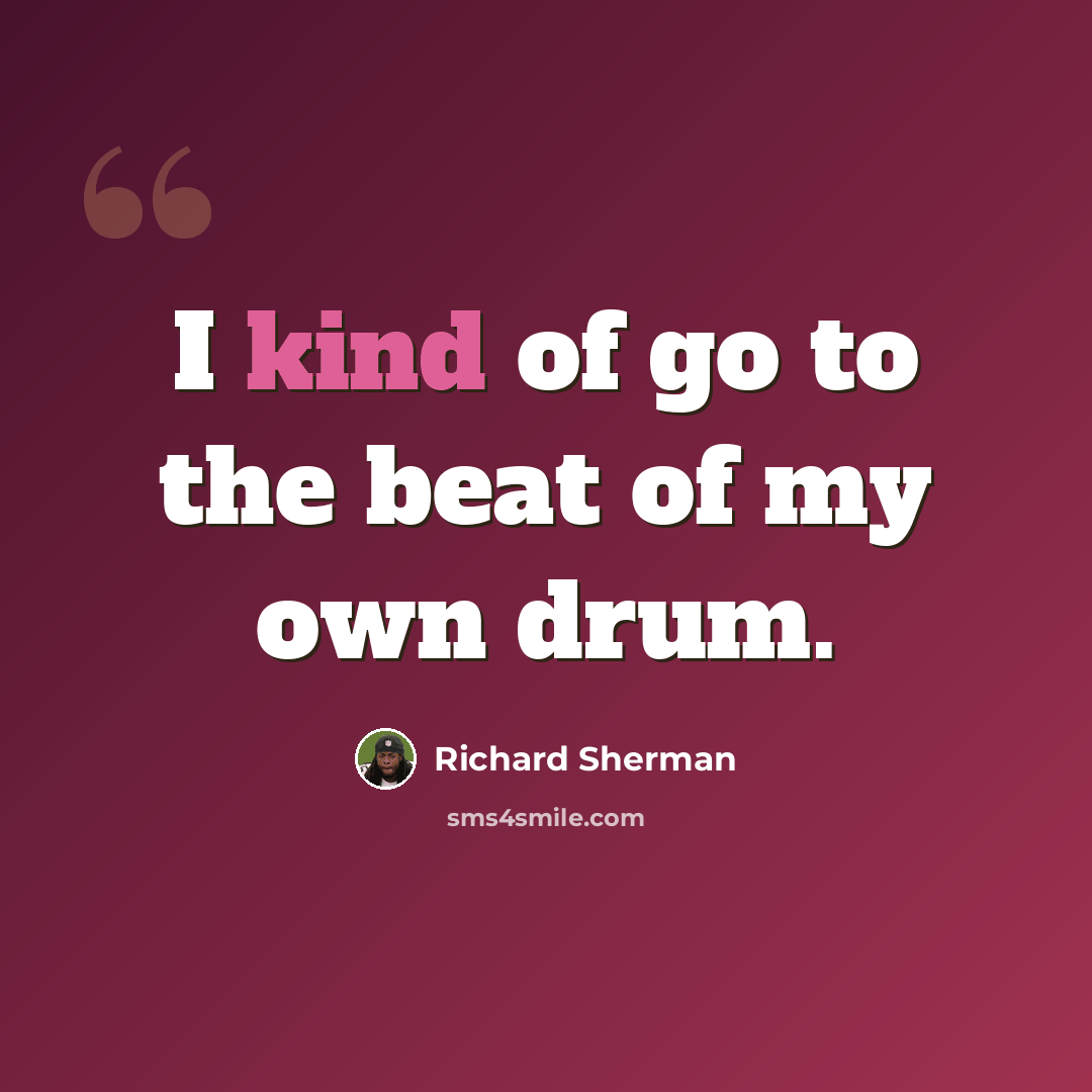 “I kind of go to the beat of my own drum.” quote by Richard Sherman