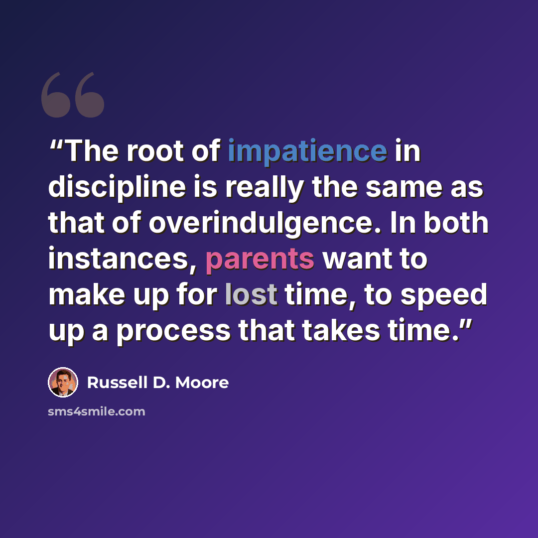 “The root of impatience in discipline is really the same as that of overindulgence. In both instances, parents want to make up for lost time, to speed up a process that takes time.” quote by Russell D. Moore
