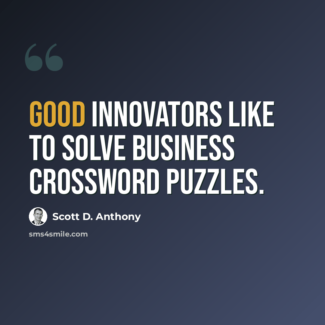 “Good innovators like to solve business crossword puzzles.” quote by Scott D. Anthony