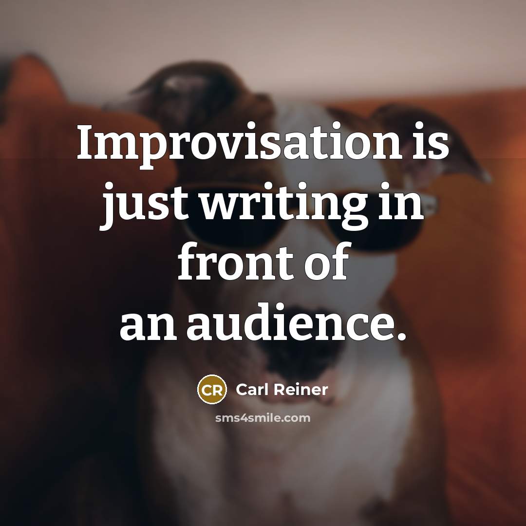 “Improvisation is just writing in front of an audience.” quote by Carl Reiner