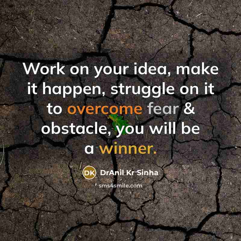 “Work on your idea, make it happen, struggle on it to overcome fear & obstacle, you will be a winner.” quote by DrAnil Kr Sinha