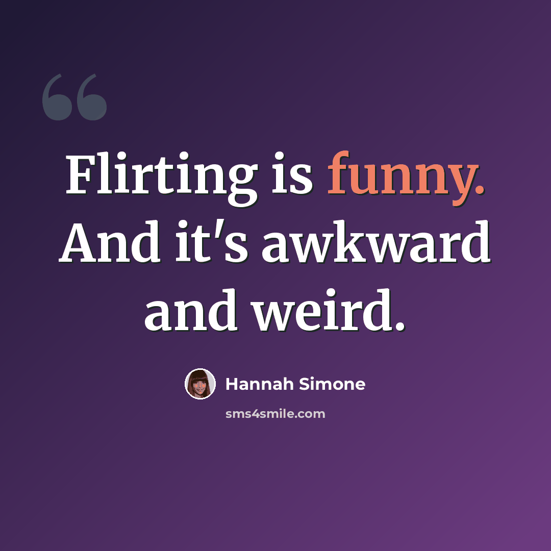 “Flirting is funny. And it's awkward and weird.” quote by Hannah Simone
