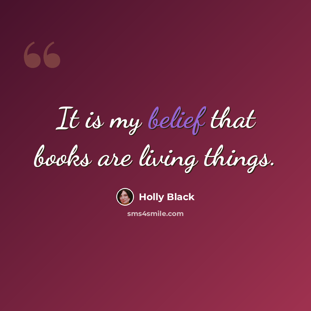 “It is my belief that books are living things.” quote by Holly Black