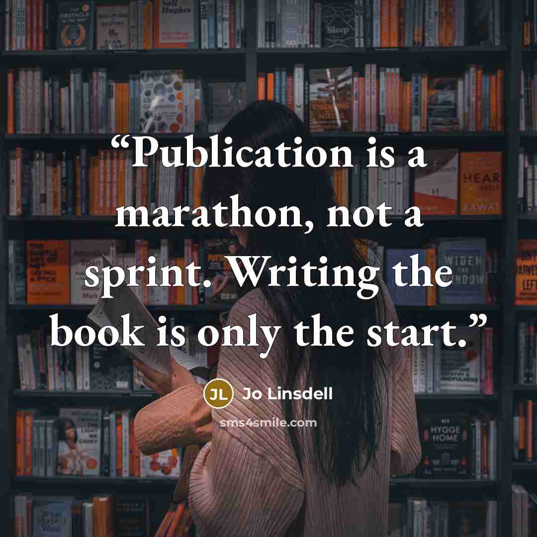 “Publication is a marathon, not a sprint. Writing the book is only the start.” quote by Jo Linsdell