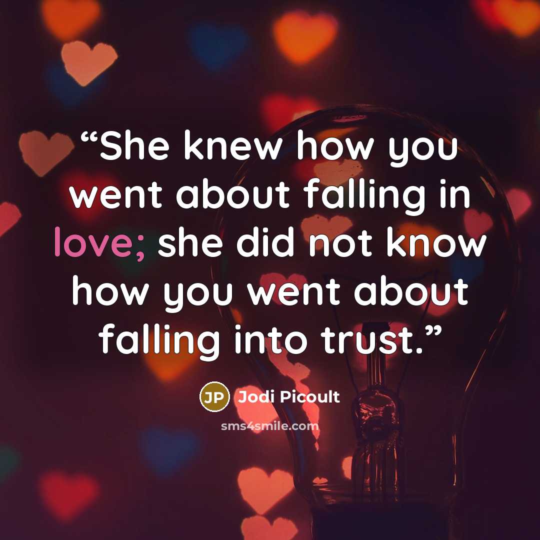 “She knew how you went about falling in love; she did not know how you went about falling into trust.” quote by Jodi Picoult