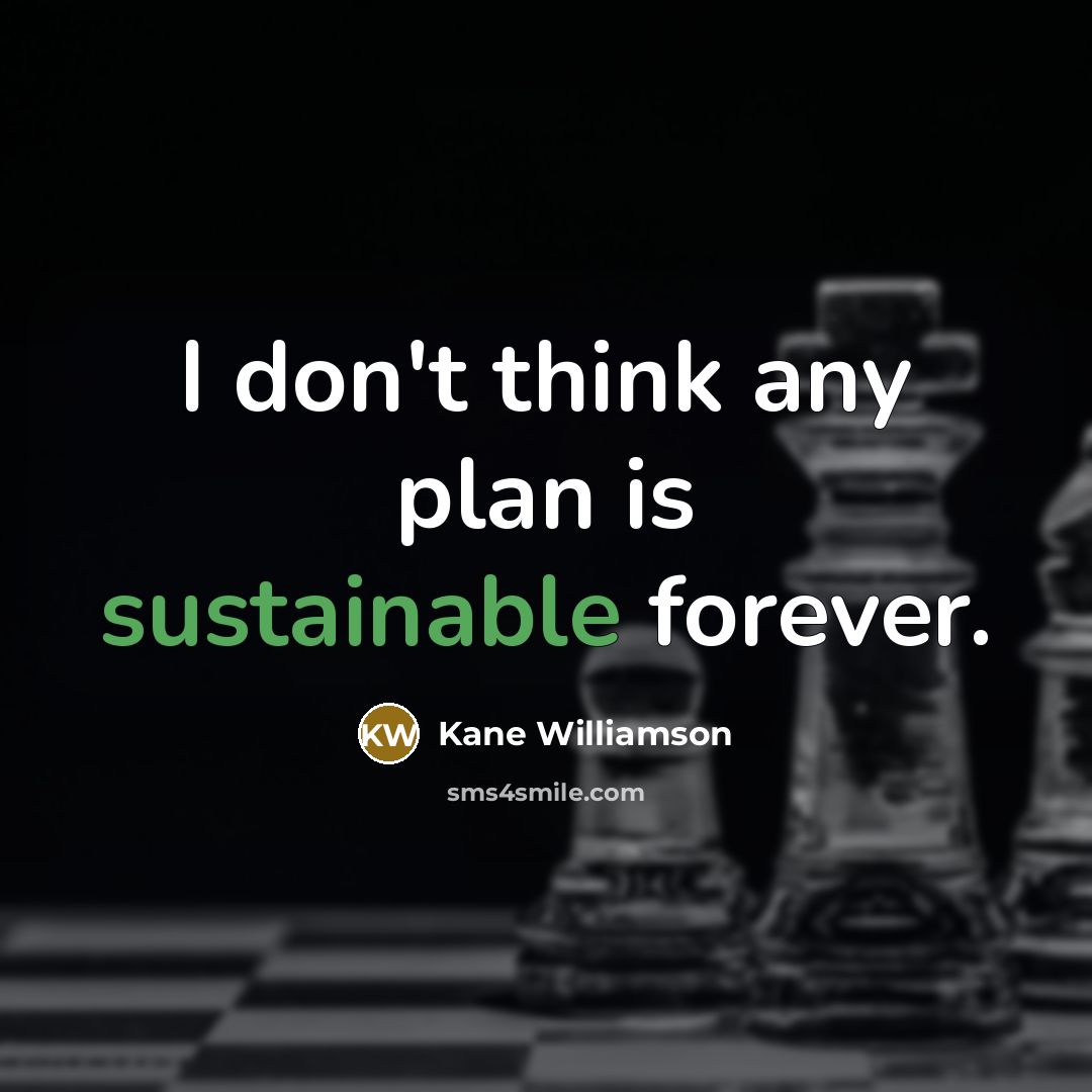 “I don't think any plan is sustainable forever.” quote by Kane Williamson