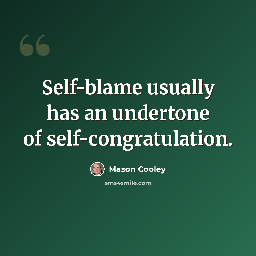 “Self-blame usually has an undertone of self-congratulation.” quote by Mason Cooley