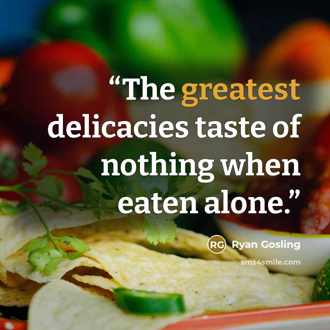 “The greatest delicacies taste of nothing when eaten alone.” quote by Ryan Gosling