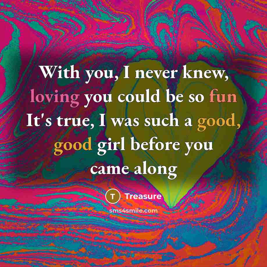 “With you, I never knew, loving you could be so fun It's true, I was such a good, good girl before you came along” quote by Treasure