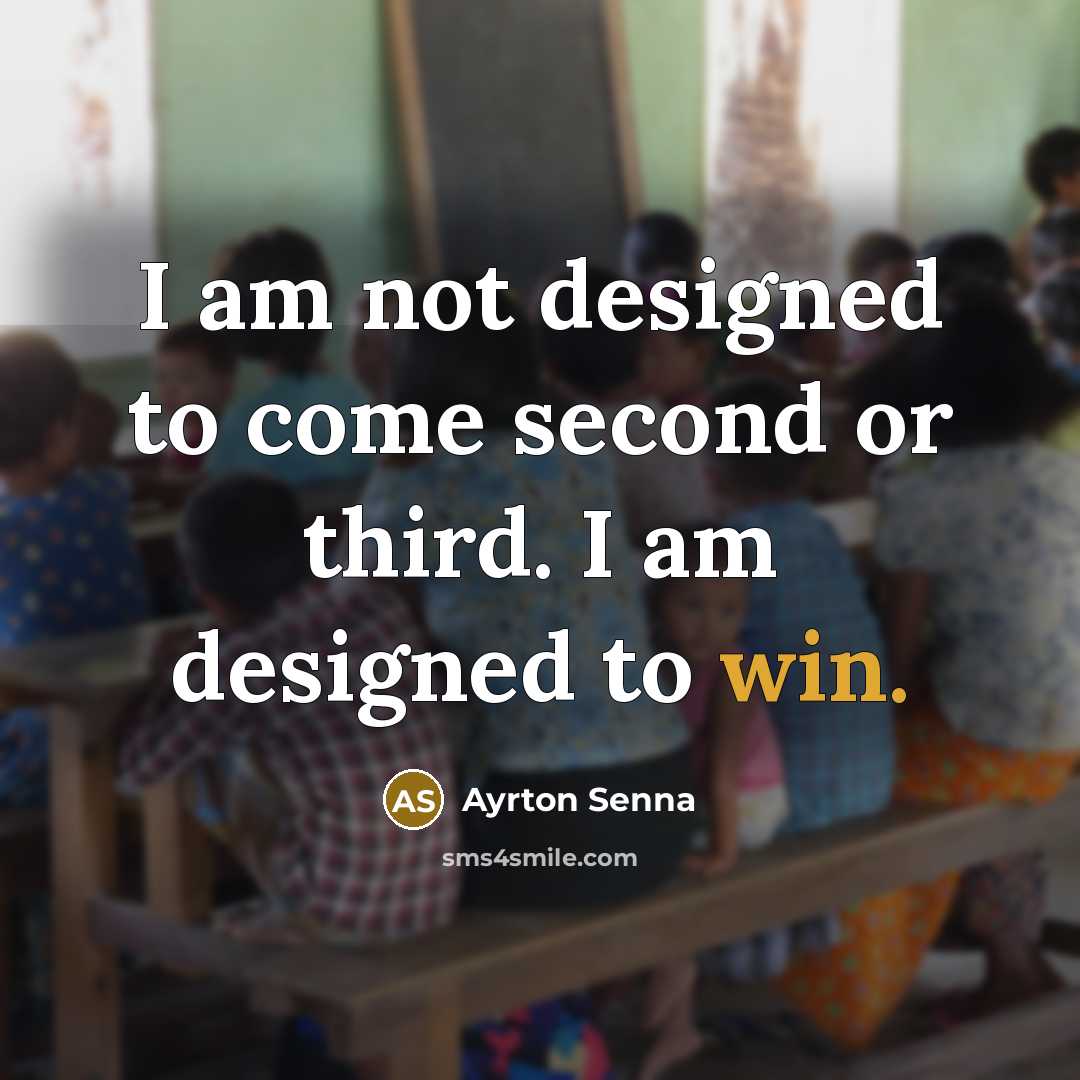 “I am not designed to come second or third. I am designed to win.” quote by Ayrton Senna