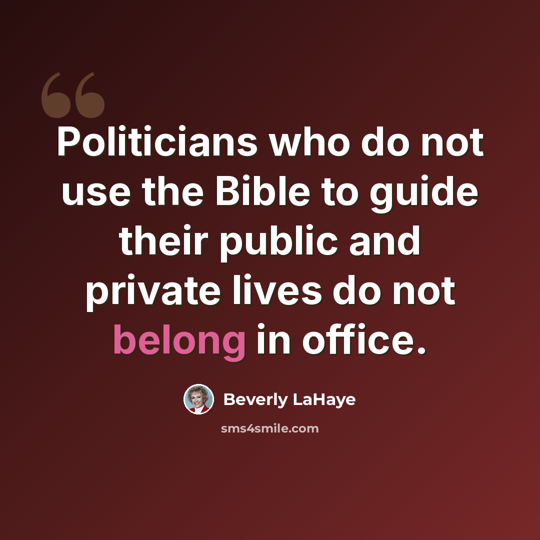 “Politicians who do not use the Bible to guide their public and private lives do not belong in office.” quote by Beverly LaHaye