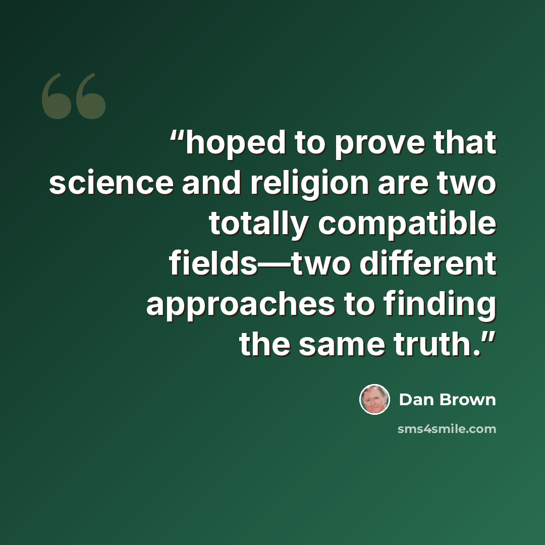 “hoped to prove that science and religion are two totally compatible fields—two different approaches to finding the same truth.” quote by Dan Brown