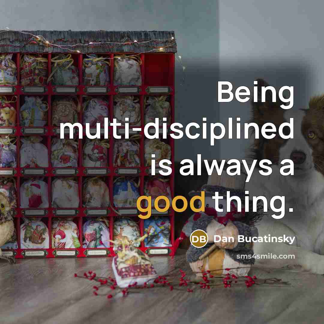 “Being multi-disciplined is always a good thing.” quote by Dan Bucatinsky