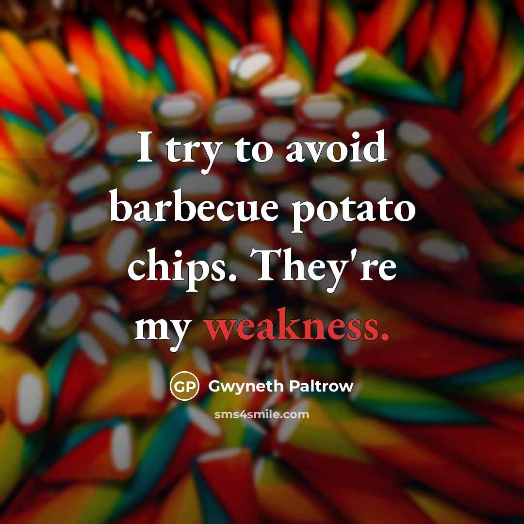 “I try to avoid barbecue potato chips. They're my weakness.” quote by Gwyneth Paltrow