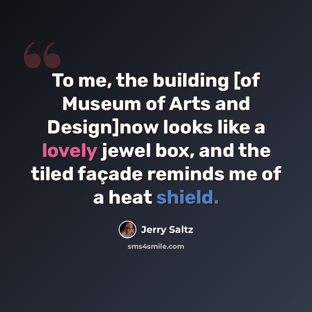 “To me, the building [of Museum of Arts and Design]now looks like a lovely jewel box, and the tiled façade reminds me of a heat shield.” quote by Jerry Saltz