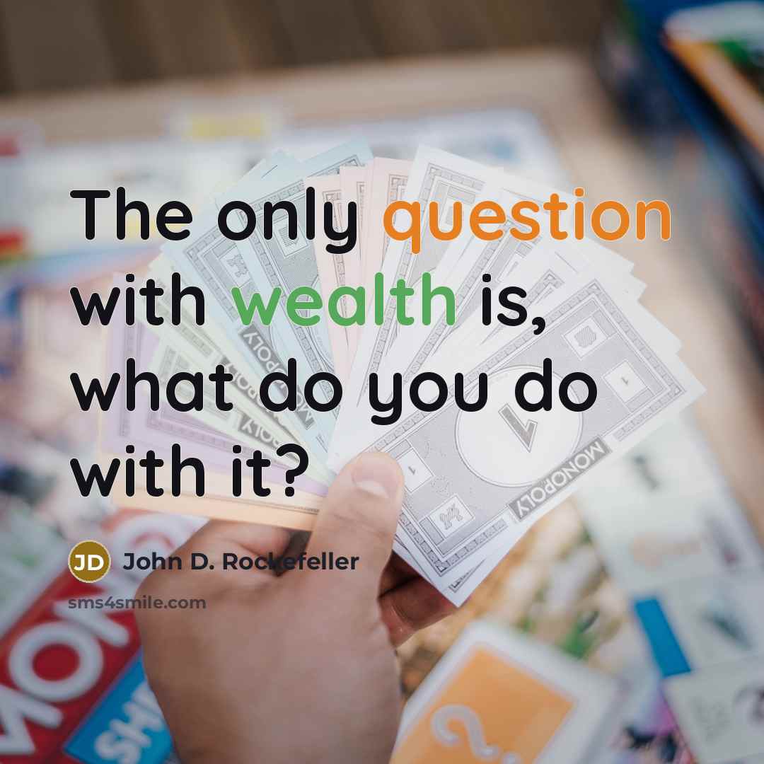 “The only question with wealth is, what do you do with it?” quote by John D. Rockefeller