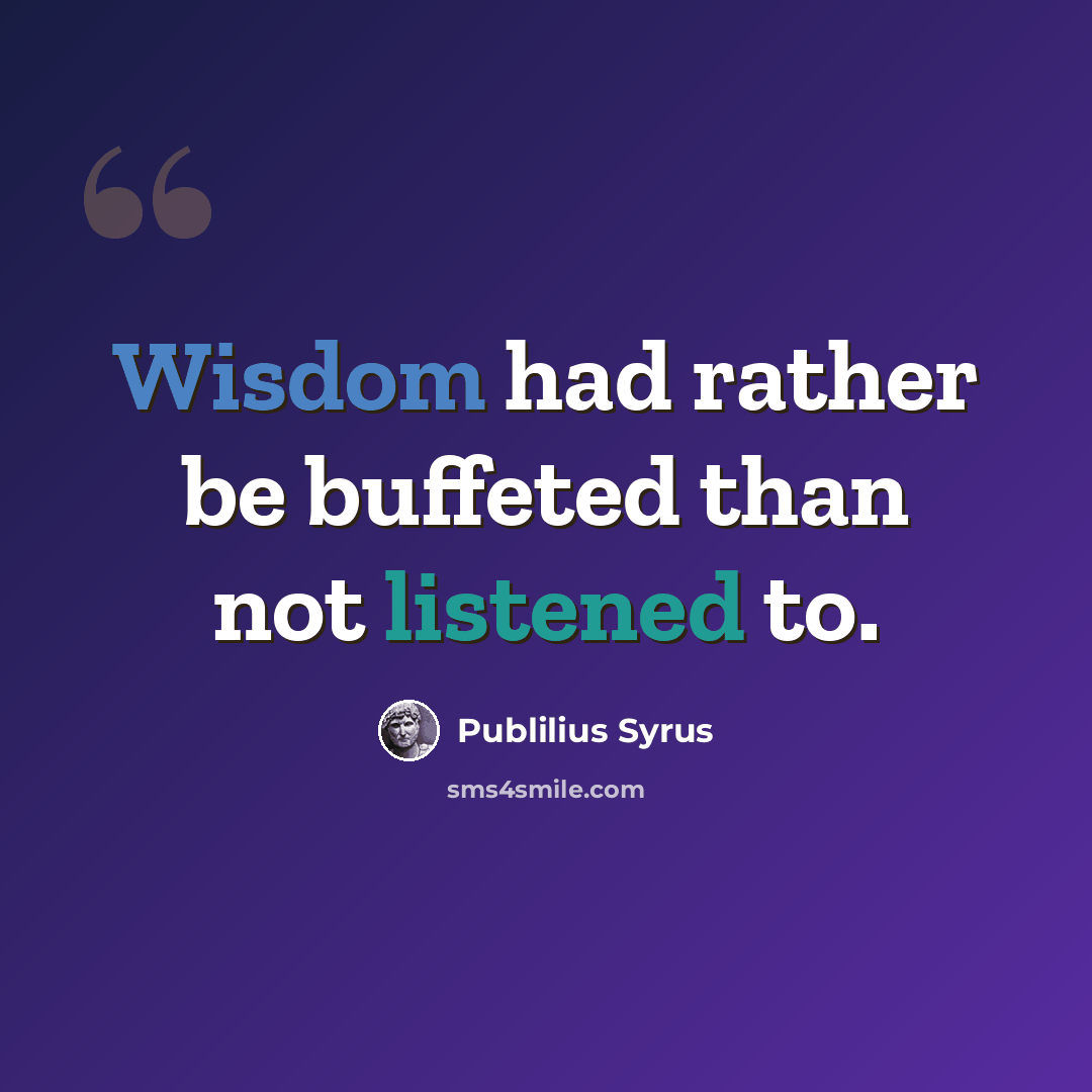 “Wisdom had rather be buffeted than not listened to.” quote by Publilius Syrus
