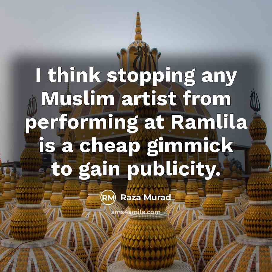 “I think stopping any Muslim artist from performing at Ramlila is a cheap gimmick to gain publicity.” quote by Raza Murad