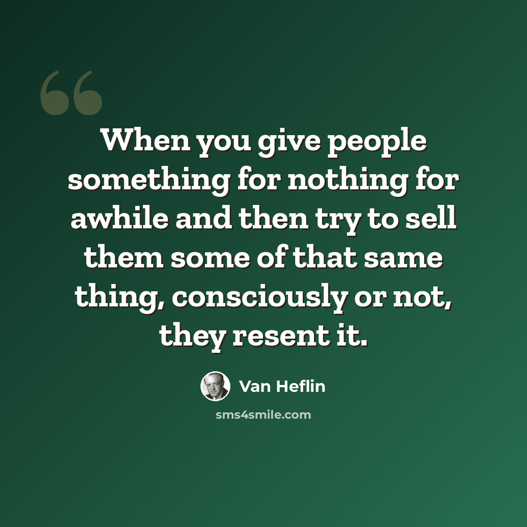 “When you give people something for nothing for awhile and then try to sell them some of that same thing, consciously or not, they resent it.” quote by Van Heflin