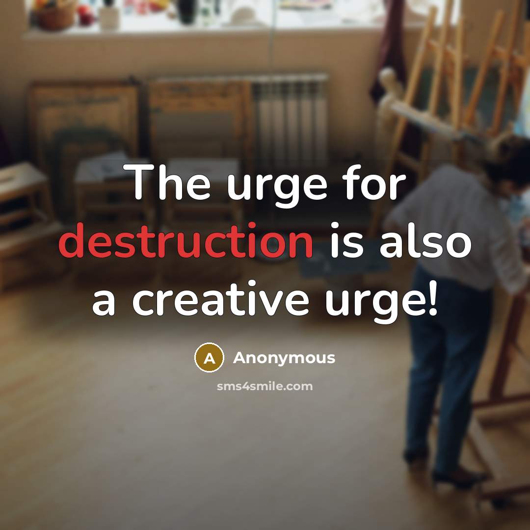 “The urge for destruction is also a creative urge!” quote by Anonymous