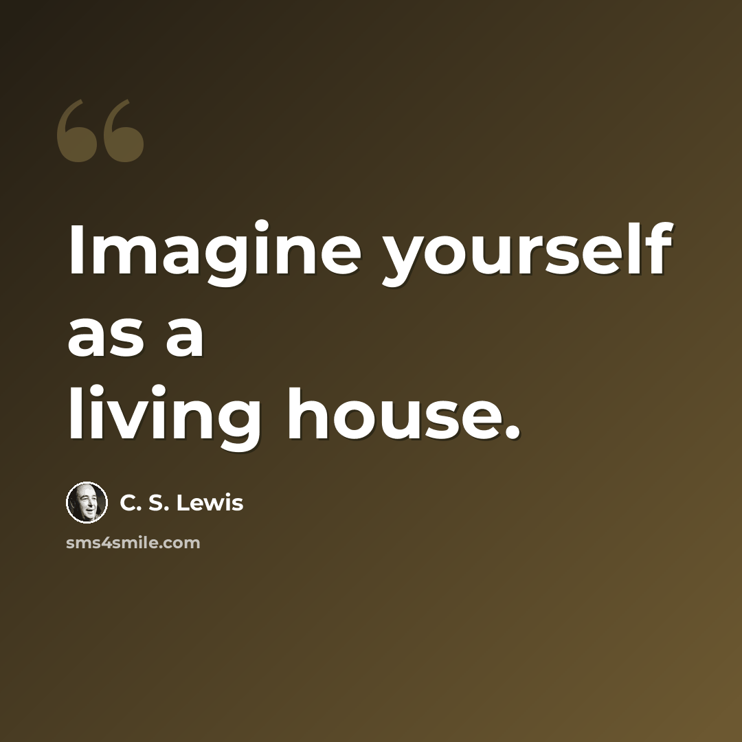 “Imagine yourself as a living house.” quote by C. S. Lewis