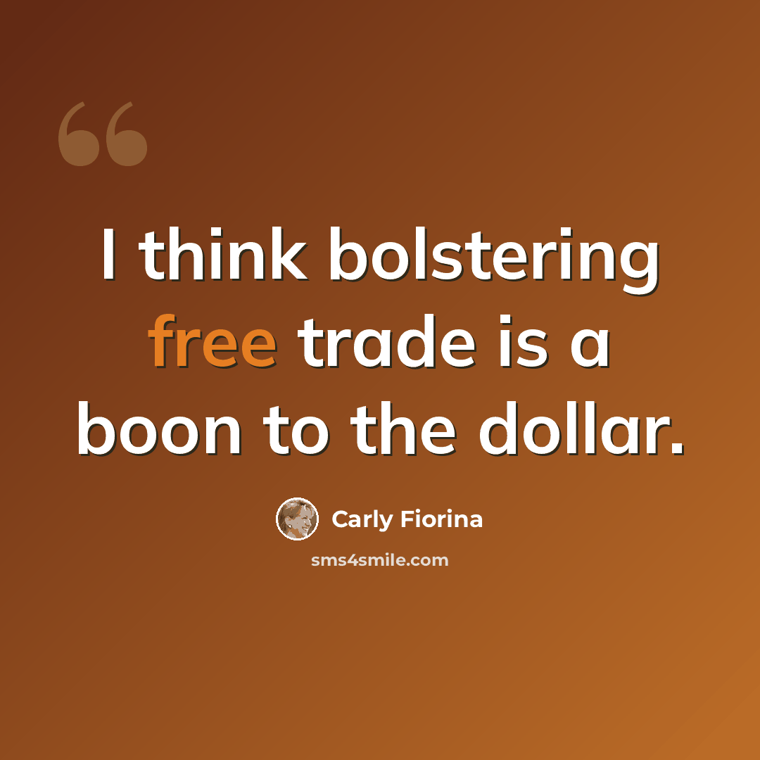 “I think bolstering free trade is a boon to the dollar.” quote by Carly Fiorina