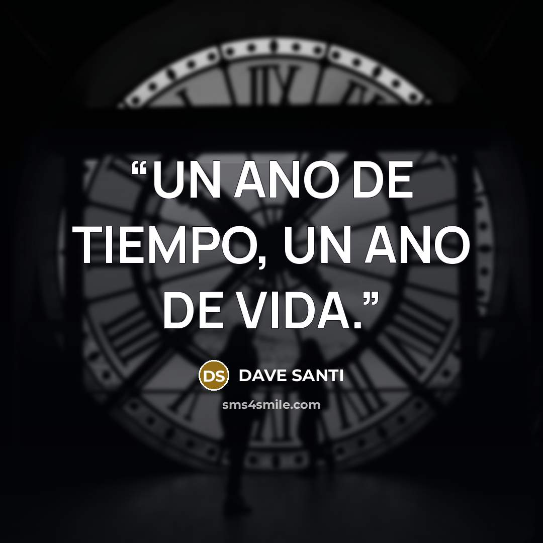 “UN ANO DE TIEMPO, UN ANO DE VIDA.” quote by DAVE SANTI