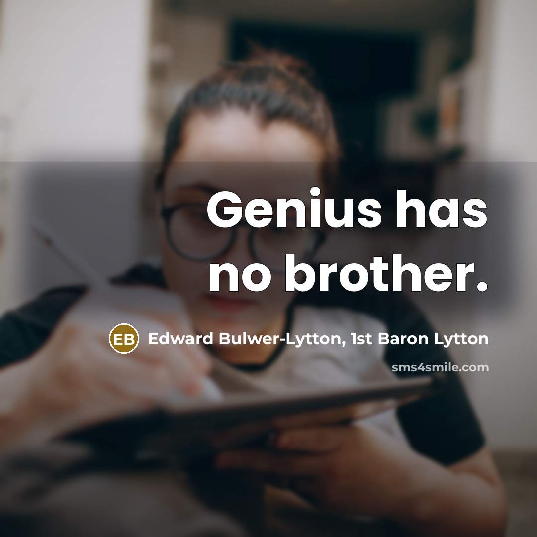 “Genius has no brother.” quote by Edward Bulwer-Lytton, 1st Baron Lytton
